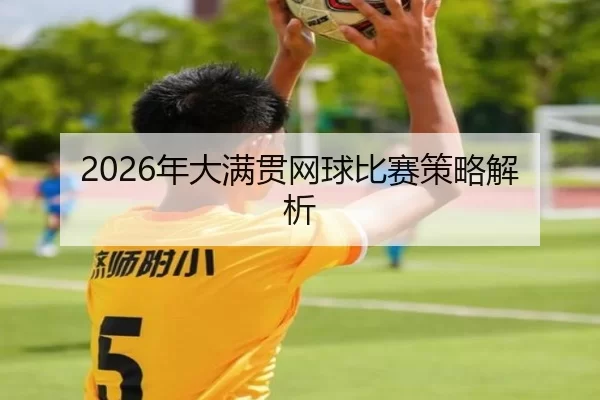 2026年大满贯网球比赛策略解析