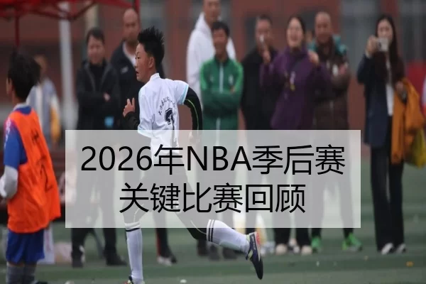 2026年NBA季后赛关键比赛回顾