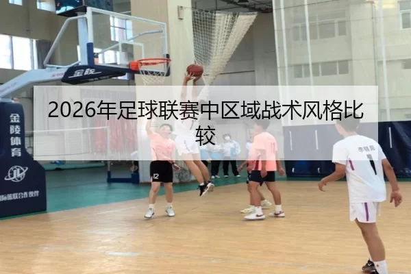 2026年足球联赛中区域战术风格比较