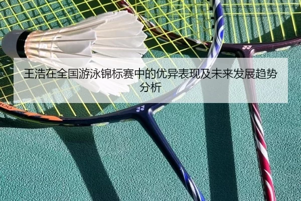 王浩在全国游泳锦标赛中的优异表现及未来发展趋势分析